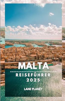 MALTA REISEFÜHRER 2025: Insiderwissen und Expertenrat.
