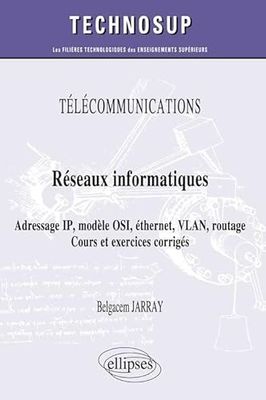 Réseaux informatiques: Adressage IP, modèle OSI, éthernet, VLAN, routage - Cours et exercices corrigés