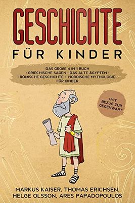 Geschichte für Kinder: Das große 4 in 1 Buch - Griechische Sagen | Das alte Ägypten | Römische Geschichte | Nordische Mythologie für Kinder | +mit Bezug zur Gegenwart