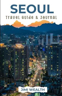 2 in 1 Seoul Travel Guide: Your Ultimate Trip Companion and Personal Journal for Unforgettable Adventures in South Korea's Dynamic Capital