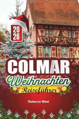 COLMAR WEIHNACHTEN REISEFÜHRER 2026: Elsässische Weihnachten wie aus dem Bilderbuch in Frankreichs festlichster Stadt