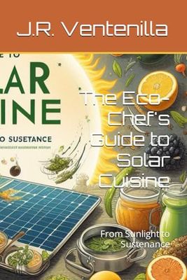 The Eco-Chef's Guide to Solar Cuisine: From Sunlight to Sustenance