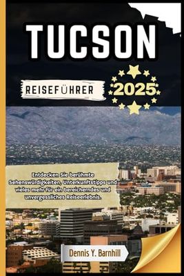 Tucson Reiseführer: Entdecken Sie berühmte Wahrzeichen, Unterkunftstipps und vieles mehr für ein bereicherndes und unvergessliches Reiseerlebnis