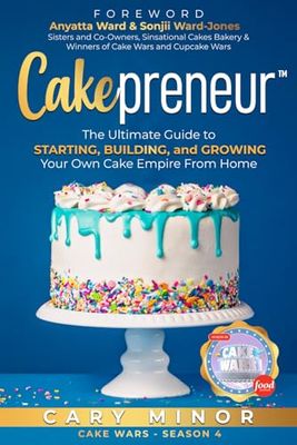 Cakepreneur: The Ultimate Guide to Starting, Building, and Growing Your Own Cake Empire From Home.