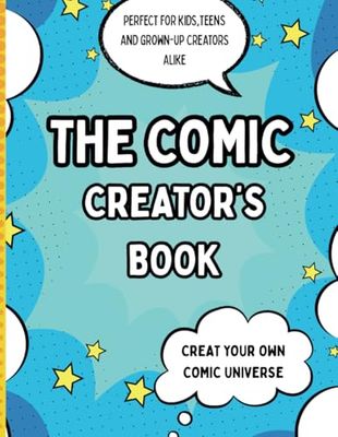 The Comic Creator's Book: Create Your Own Comic Universe, Perfect for Kids, Teens and Adults