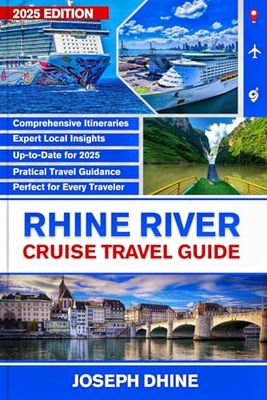 RHINE RIVER CRUISE TRAVEL GUIDE 2025: Exploring Europe's Majestic Waterway with Unforgettable experience, Scenic Towns, Rich History and Culinary Delights