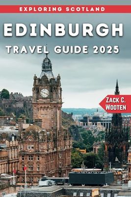 Edinburgh Travel Guide 2025: The Essential Handbook to Scotland’s Historic Capital