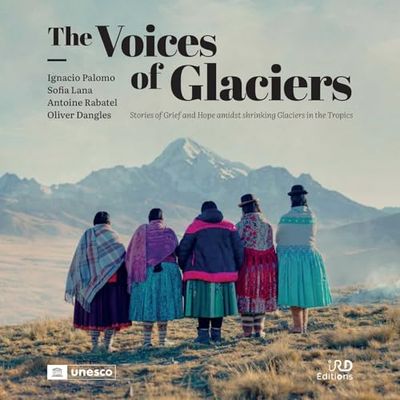 The Voices of Glaciers: Stories of Grief and Hope amidst Shrinking Glaciers in the Tropics - Coédition IRD Éditions/UNESCO