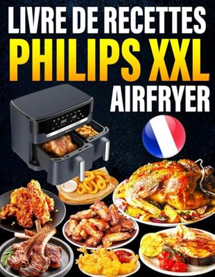 Livre de recettes Philips xxl Airfryer: La cuisine facile et rapide au quotidien | Des plats variés et sains à réaliser sans effort avec votre friteuse à air