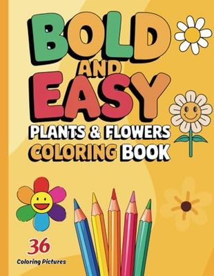 Bold and Easy Plants & Flowers Coloring Book: Simple, Relaxing Nature Inspired Art Designs of Flowers and Plants for Adults and Kids