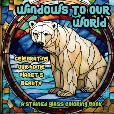 Windows to Our World: Celebrating Our Home Planet’s Beauty: A Stained Glass Coloring Book