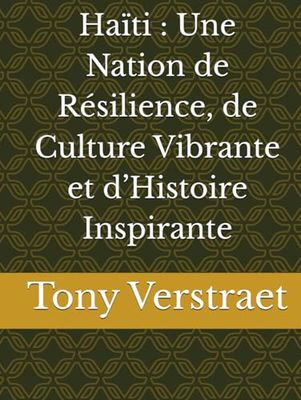 Haïti : Une Nation de Résilience, de Culture Vibrante et d’Histoire Inspirante