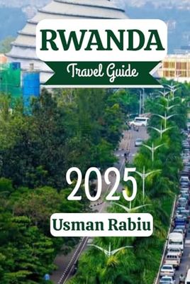 Rwanda Travel Guide 2025: Your Path to Adventure, Wildlife, and Unforgettable Experiences