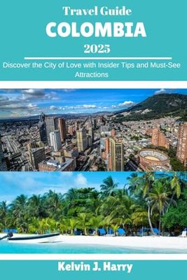 Colombia Travel Guide 2025: Discover the City of Love with Insider Tips and Must-See Attractions