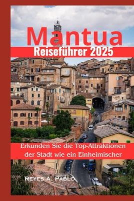 Mantua Reiseführer 2025: Erkunden Sie die Top-Attraktionen der Stadt wie ein Einheimischer (Collection of Translated Travel Guide 2025)