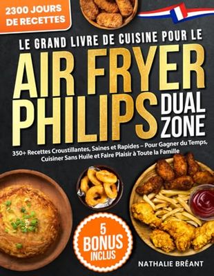 Le Grand Livre de Cuisine pour le Air Fryer Philips Dual Zone: 350+ Recettes Croustillantes, Saines et Rapides – Pour Gagner du Temps, Cuisiner Sans Huile et Faire Plaisir à Toute la Famille