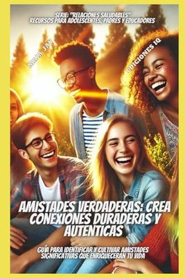 AMISTADES VERDADERAS: CREA CONEXIONES DURADERAS Y AUTÉNTICAS.: “GUÍA PARA IDENTIFICAR Y CULTIVAR AMISTADES SIGNIFICATIVAS QUE ENRIQUECERÁN TU VIDA”.
