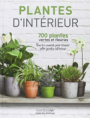 Plantes d'intérieur: 700 plantes vertes et fleuries
