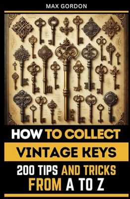 How to Collect Vintage Keys: 200 Tips and Tricks from A to Z