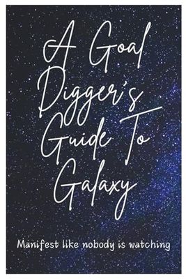 A Goal Digger’s Guide to the Galaxy: Funny Gift Notebook Journal for friends and family