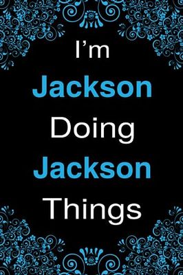 I'm Jackson Doing Jackson Things: Blank Lined Personalized Name Notebook Gift For Jackson, Gift Idea For Men and Boys Birthday