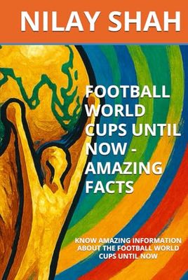 FOOTBALL WORLD CUPS UNTIL NOW - AMAZING FACTS: KNOW AMAZING INFORMATION ABOUT THE FOOTBALL WORLD CUPS UNTIL NOW