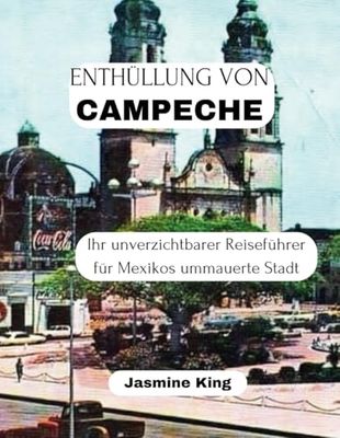 ENTHÜLLUNG VON CAMPECHE: Ihr unverzichtbarer Reiseführer für Mexikos ummauerte Stadt