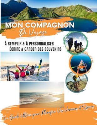 Mon Compagnon de Voyage : Le Guide Ultime pour Planifier Vos Vacances et séjours Carnet de Voyage Mon petit Journal de Bord: À remplir & à ... & garder des souvenirs Cadeau pour Voyageurs