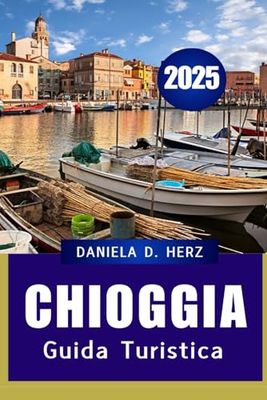 guida turistica CHIOGGIA 2025: Il fascino nascosto della laguna veneziana"