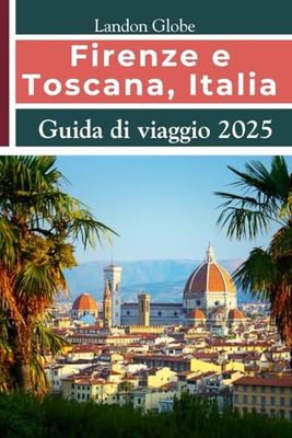 Firenze e Toscana, Italia Guida di viaggio 2025