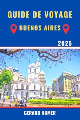 Guide De Voyage Buenos Aires 2025: Découvrez la culture dynamique, les délices culinaires et les attractions incontournables de la captivante capitale de l'Argentine (Journey Through the Globe)