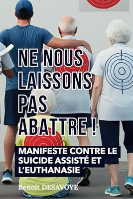 Ne nous laissons pas abattre !: Manifeste contre le suicide assisté et l'euthanasie