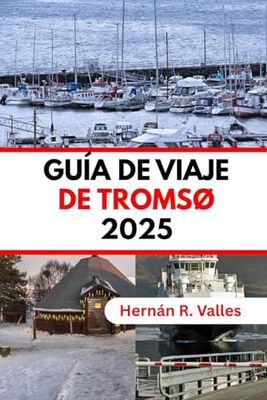 GUÍA DE VIAJE DE TROMSØ 2025: Descubra el patrimonio sami, la cocina ártica, consejos económicos y secretos locales