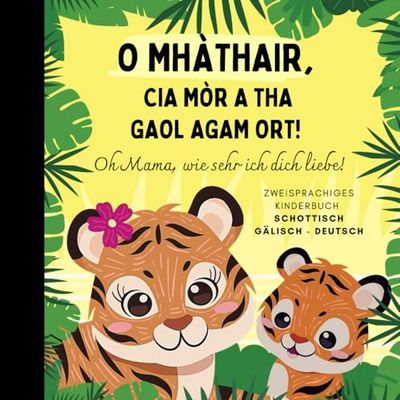 Oh Mama, wie sehr ich dich liebe! Schottisch lernen für Anfänger, Zweisprachiges Kinderbuch Schottisch Gälisch deutsch: Schottische Bücher, Schottisch gälische Sprache für Kinder