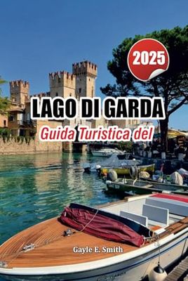 Guida Turistica del Lago di Garda 2025: Descubre las mejores ciudades, senderos pintorescos y joyas ocultas para unas vacaciones inolvidables en Italia