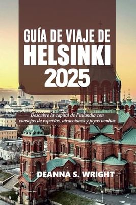 GUÍA DE VIAJE DE HELSINKI 2025: Descubre la capital de Finlandia con consejos de expertos, atracciones y joyas ocultas