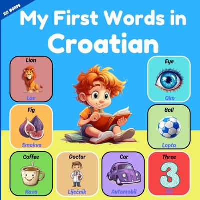 My First Words in Croatian: Bilingual Children's Picture Book English - Croatian . to Learn Croatian vocabulary for kids and beginner . More than 150 Basic words .