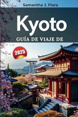 Guía de viaje de Kioto 2025: Descubre los templos antiguos, los jardines escénicos, la cultura local y los tesoros escondidos de Asia