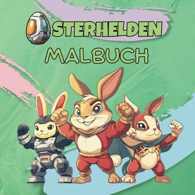 Osterhelden Malbuch: Für Jungs ab 4 Jahren - Erschaffe deinen eigenen Superhasen! Mit Platz für Namen, Attacken & Seltenheitsstufen!