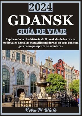 GDANSK GUÍA DE VIAJE 2024: Explorando la rica historia de Gdansk: de raíces medievales a maravillas modernas en 2024