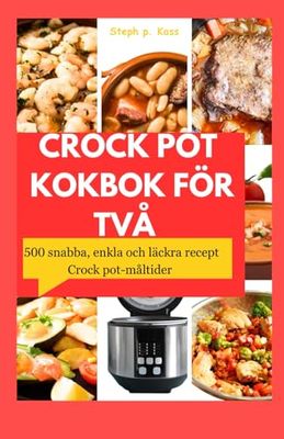 CROCK POT KOKBOK FÖR TVÅ: 500 snabba, enkla och läckra recept Crock pot-måltider