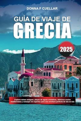 GUÍA DE VIAJE DE GRECIA 2025: Explora ruinas antiguas, playas de aguas cristalinas, deliciosa cocina mediterránea y consejos de expertos para una aventura perfecta de isla en isla