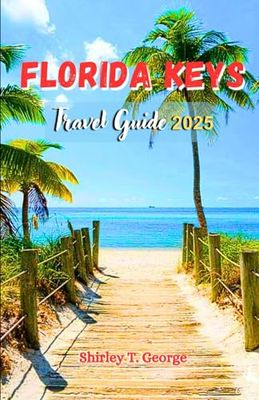 Florida Keys Travel Guide 2025: An Insider's Guide to Fun, Adventure and Relaxation for a Perfect Island Getaway.
