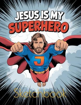 Jesus is My Superhero Sketchbook: Blank Pages for Sketching, Drawing, Writing, and Doodling - Spacious 8.5 x 11 Drawing Pad - Perfect for Kids and Adults Who Love Jesus and Superheroes