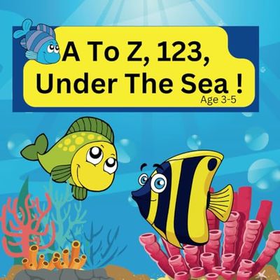A To Z, 123, Under The Sea ! Counting 1-10 For Toddlers; Learning To Count With Fish And Ocean Theme Illustrations