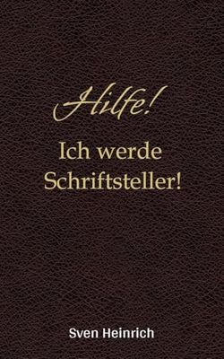 Hilfe! Ich werde Schriftsteller!: Humor, Magie und jede Menge Schreibchaos - der kreative Ratgeber für Schreibanfänger, die endlich ihr eigenes Buch schreiben wollen