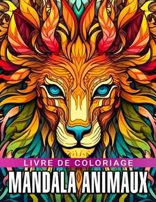 Livre de coloriage Mandala Animaux: Livre de coloriage d'animaux mandala pour adultes et tous âges soulageant le stress Cadeau parfait pour les amateurs d'art et de dessin