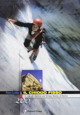 Il chiodo fisso. 280 vie di roccia sul Gran Sasso d'Italia
