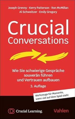 Crucial Conversations: Wie Sie schwierige Gespäche souverän führen und Vertrauen aufbauen. Werkzeuge für Momente, wenn viel auf dem Spiel steht