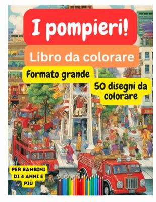 I pompieri! Libro da colorare in formato grande: 50 disegni da colorare, per bambini di 4 anni e più